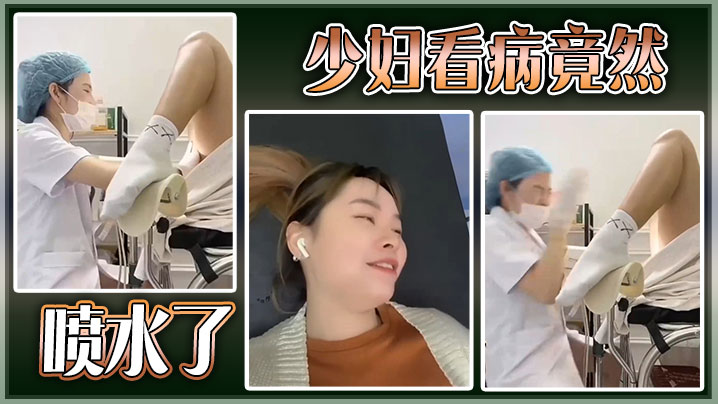 【猎奇】少妇看病竟然喷水了}
