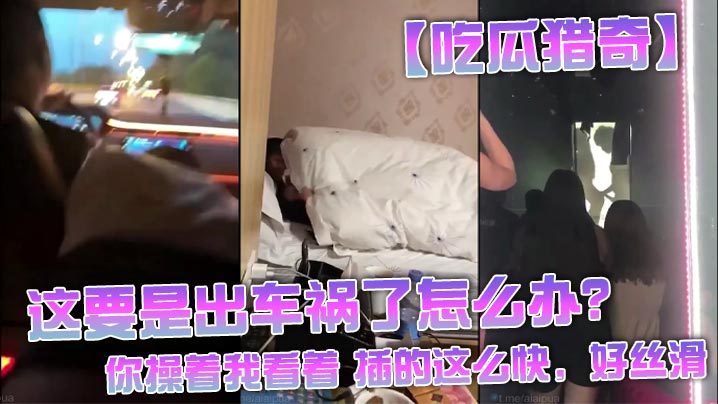 【吃瓜猎奇】这要是出车祸了怎么办？还是不是好兄弟，你操着我看着 插的这么快，好丝滑}