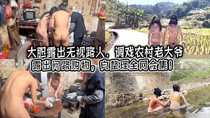 【大胆露出】无视路人，调戏农村老大爷，露出问路购物，自整理全网合集！}