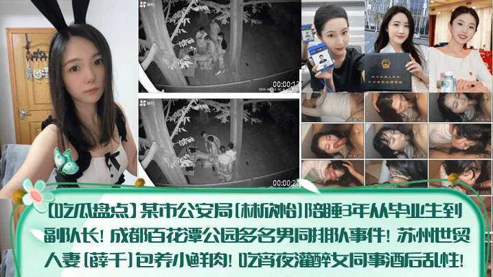 【吃瓜盘点】某市公安局[林欣怡]陪睡3年从毕业生到副队长！成都百花潭公园多名男同排队事件！苏州世贸人妻[薛千]包养小鲜肉！吃宵夜灌醉女同事酒后乱性！}