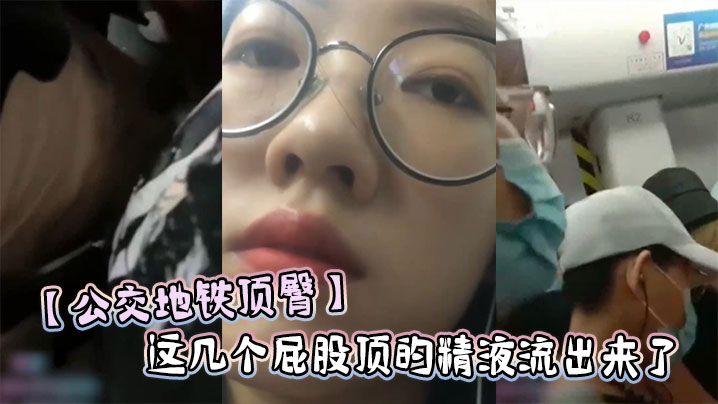 【公交地铁顶臀】这几个屁股顶的精液流出来了}