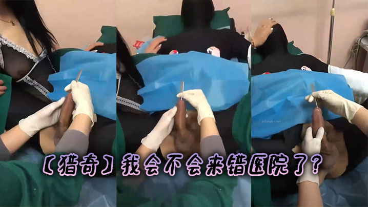 【猎奇】我会不会来错医院了？}