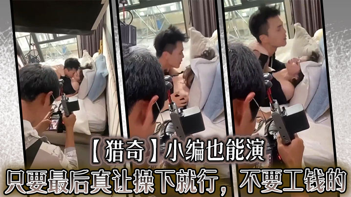 【猎奇】小编也能演，只要最后真让操下就行，不要工钱的}