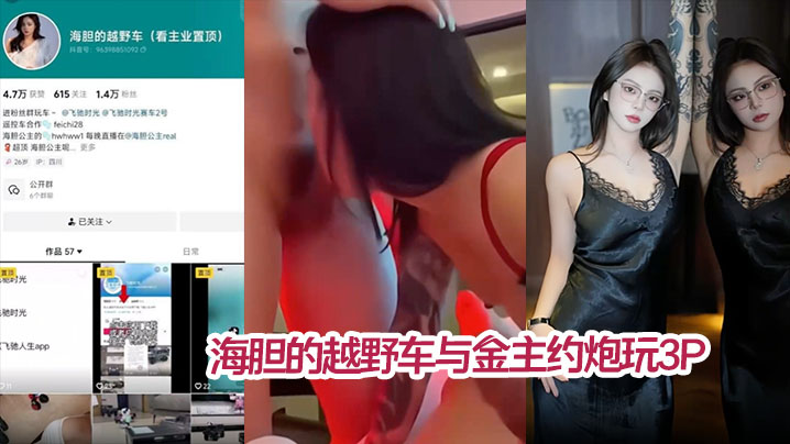 【私拍泄密】海胆的越野车与金主约炮玩3P 被网友扒出真实身份 疑似雪梨枪4P门女主}