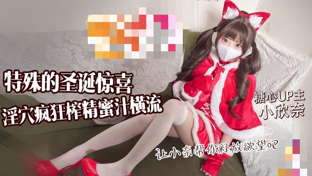 特殊的圣诞惊喜 让小奈帮你释放欲望吧 淫穴疯狂榨精 蜜汁横流 小欣奈