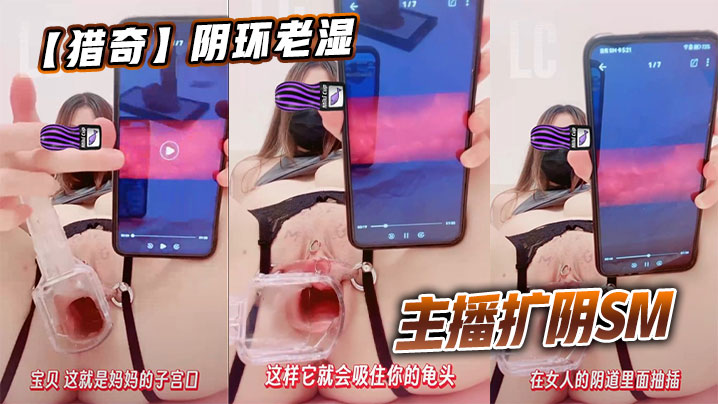 【猎奇】阴环老湿主播扩阴SM}