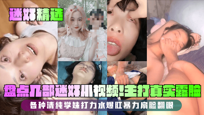 【迷奸精选】盘点几部迷奸小视频！主打真实露脸！各种清纯学妹打力水爆肛暴力扇脸翻眼！}