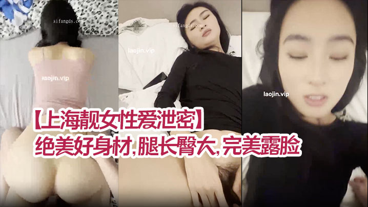 【上海靓女性爱泄密】绝美好身材，腿长臀大，完美露脸，清纯型乖乖女，强烈推荐！}