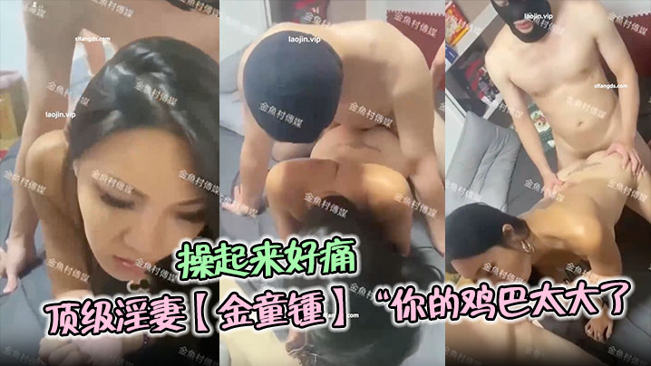 顶级淫妻【金童锺】“你的鸡巴太大了，操起来好痛哦”单男对这种少妇真的是没有一点抵抗力}