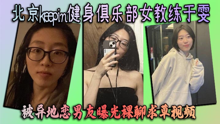 北京keepin健身俱乐部女教练于雯 被异地恋男友曝光裸聊求草视频 这身材简直完美}