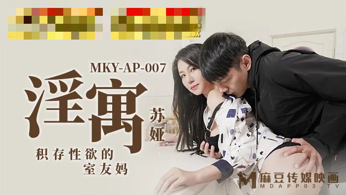 MKYAP007 淫寓 积存性欲的室友妈 苏娅