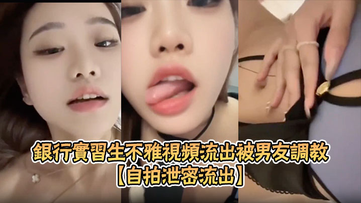 【自拍泄密流出】银行实习生不雅视频流出被男友调教成淫骚母狗露脸自慰SM束缚玩法超淫}