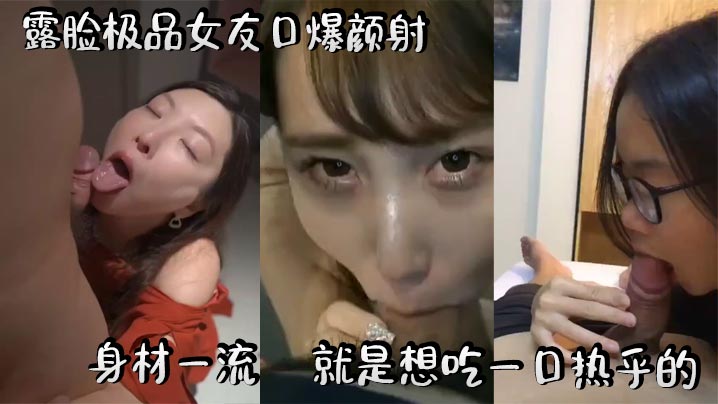露脸极品女友口爆颜射. 身材一流. 就是想吃一口热乎的}
