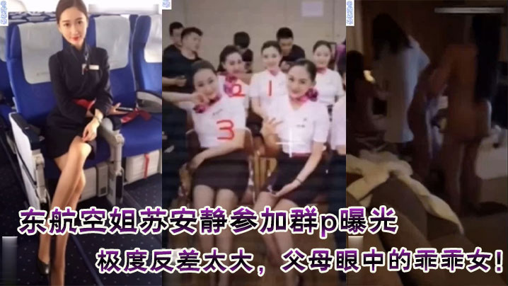 东航空姐苏安静参加群p曝光，极度反差太大，父母眼中的乖乖女！附真实聊天记录！附真实证件照！}