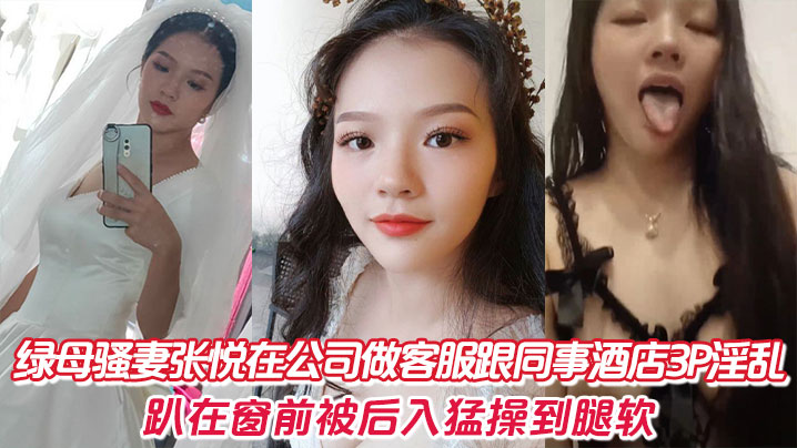 绿母骚妻张悦在公司做客服跟同事酒店3P淫乱，趴在窗前被后入猛操到腿软。}