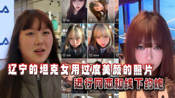辽宁的坦克女用过度美颜的照片进行网恋和线下约炮}