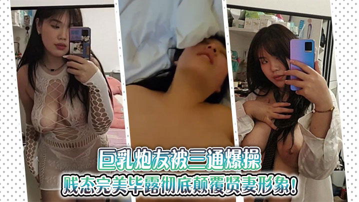 巨乳炮友被三通爆操，贱态完美毕露彻底颠覆贤妻形象！}