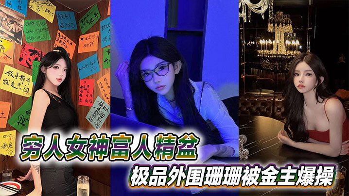 穷人女神富人精盆，极品外围珊珊被金主爆操}