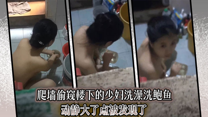 爬墙偷窥楼下的少妇洗澡洗鲍鱼动静大了点被发现了}