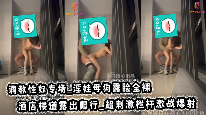 调教性奴专场_淫娃母狗露脸全裸_酒店楼道露出爬行_超刺激栏杆激战爆射}