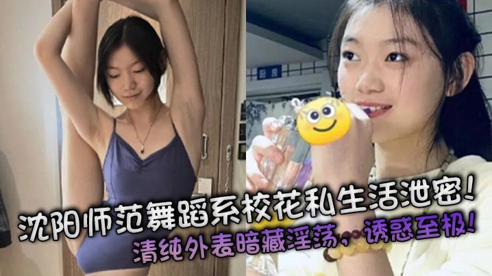 沈阳师范舞蹈系校花私生活泄密！清纯外表暗藏淫荡，诱惑至极！}