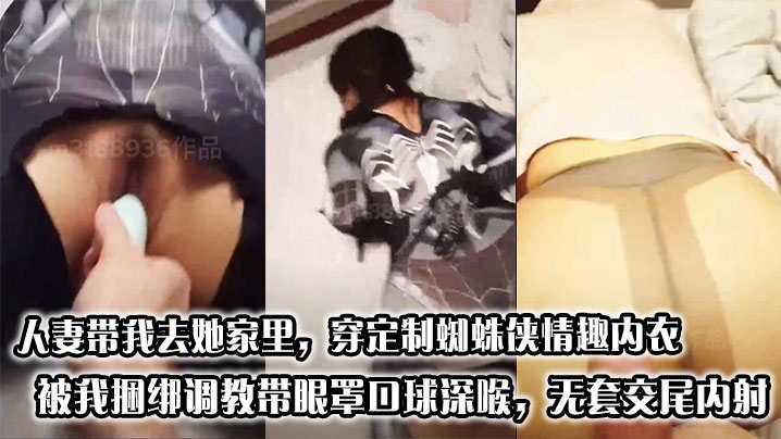 人妻带我去她家里，穿定制蜘蛛侠情趣内衣被我捆绑调教带眼罩口球深喉，无套交尾内射}