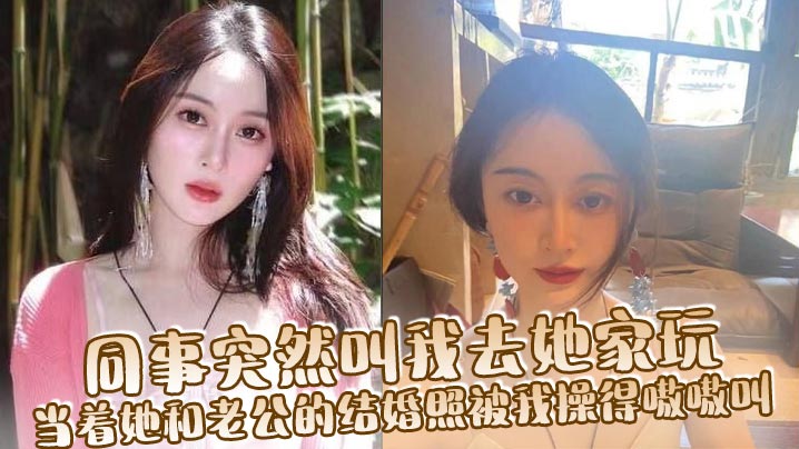 同事突然叫我去她家玩，当着她和老公的结婚照被我操得嗷嗷叫}