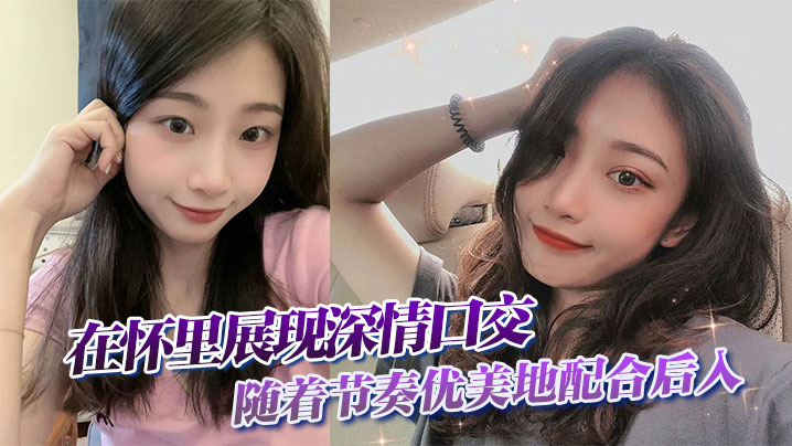 在怀里展现深情口交，随着节奏优美地配合后入}