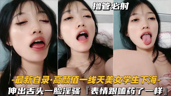 【最新自录-高颜值一线天美女大学生下海】伸出舌头一脸骚样}
