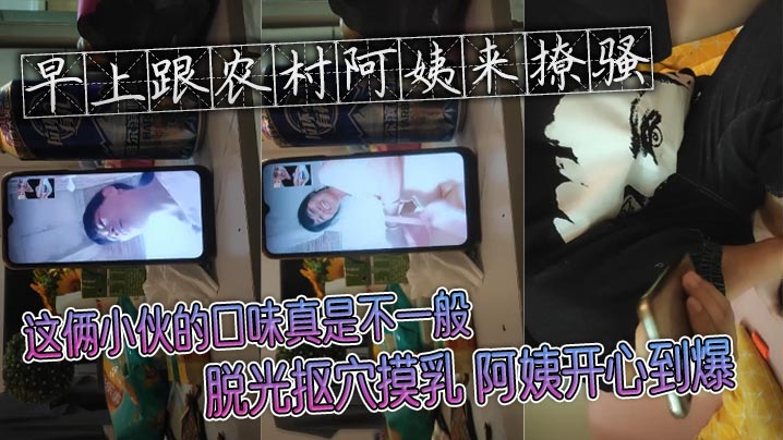 早上跟农村阿姨来撩骚 这俩小伙的口味真是不一般 脱光抠穴摸乳 阿姨开心到爆}