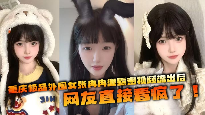 重庆极品外围女张冉冉泄露密视频流出后，网友直接看疯了！这妹子颜值高得像个天仙，皮肤白得反光，身材火辣，全国各地到处飞接客，生意好得不行}