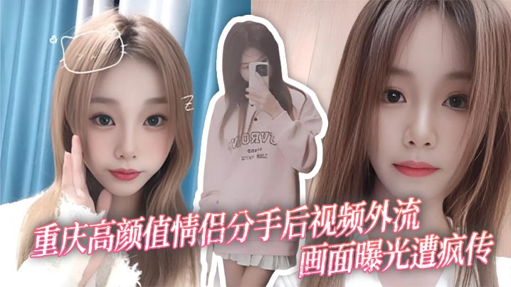 重庆高颜值情侣分手后视频外流 画面曝光遭疯传}