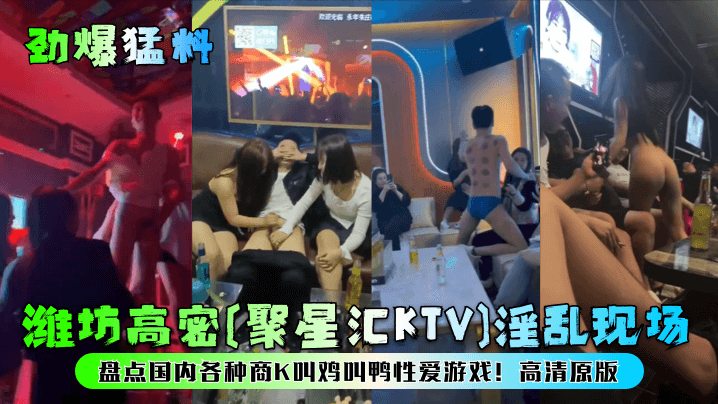 【劲爆猛料】潍坊高密[聚星汇KTV]浮乱现场!盘点国内各种商K叫鸡叫鸭性爱游戏!高清原版}