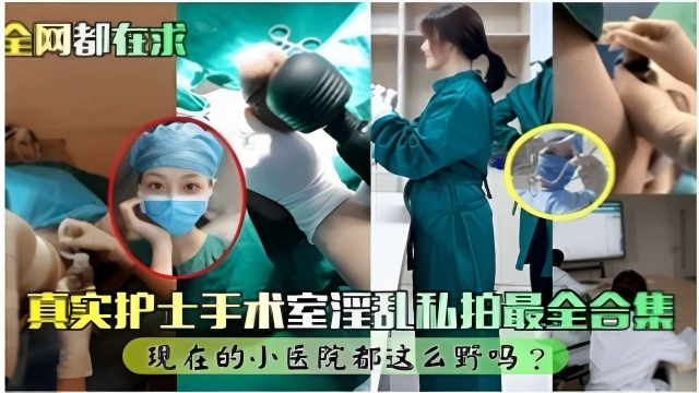 【全网都在求】真实护士手术室淫乱私拍最全合集现在的小医院都这么野吗}