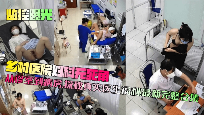 【监控曝光】乡村医院妇科无死角从诊室到病房探秘真实医生福利最新完整合集_}