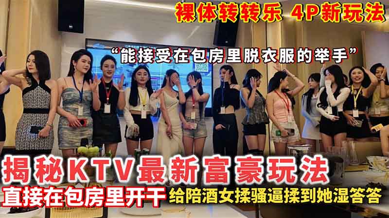 【揭秘爆料】揭秘KTV最新富豪玩法 裸体转转乐 4p新玩法 能接受在包房里脱衣服的举手}