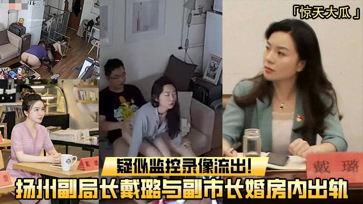 【重磅吃瓜】扬州副局长戴璐与副市长婚房内出轨疑似监控录像流出}