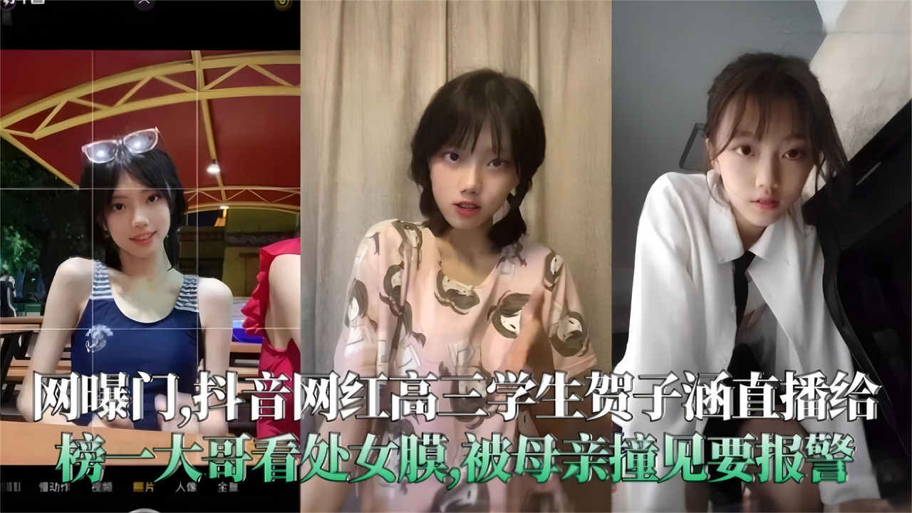 【重磅网爆门】抖音网红高三学生 贺子涵直播给榜一大哥看处女膜 被母亲撞见要报警}