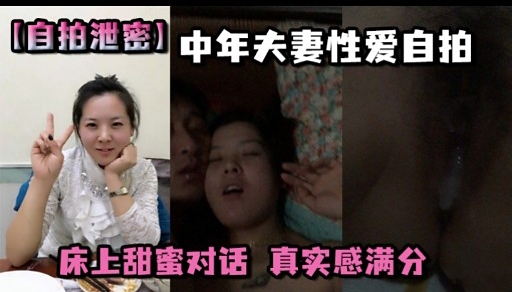 【自拍泄密】中年夫妻性爱自拍床上甜蜜对话真实感满分}