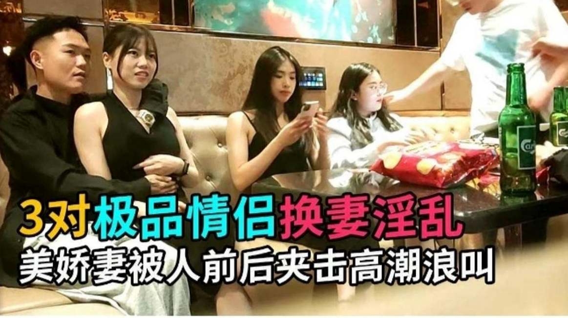 三对极品情侣换妻淫乱，看着老婆被大屌无情爆操}