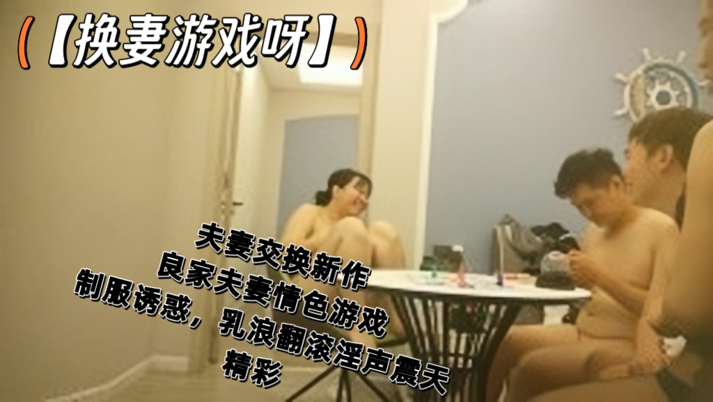 【换妻游戏呀】夫妻交换新作，良家夫妻情色游戏，制服诱惑，乳浪翻滚淫声震天，精彩}