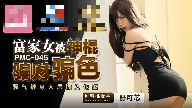 PMC045 富家女被神棍骗财骗色 骚气缠身大屌插入化煞 舒可芯