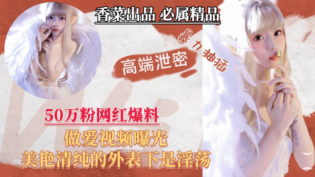 【高端泄密】50万粉网红爆料，做爱视频曝光，美艳清纯的外表下是淫荡！