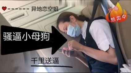 【真实空姐】淫骚空姐女友在飞机上忍不住开始发骚}