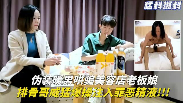伪装暖男哄骗美容店老板娘，排骨哥威猛爆操注入罪恶精液！！！}