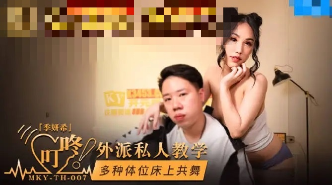 MKYTH007 外派私人教学 多种体位床上共舞 季妍希}