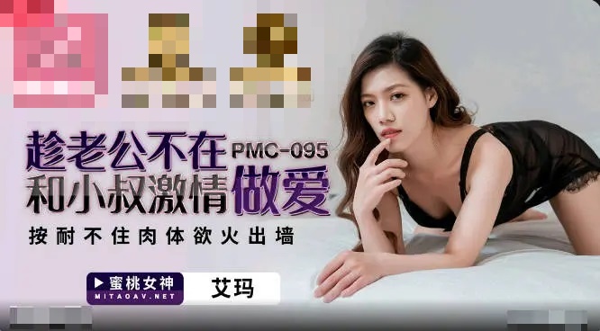 PMC095 趁老公不在和小叔激情做爱 按耐不住肉体欲火出墙 艾玛}