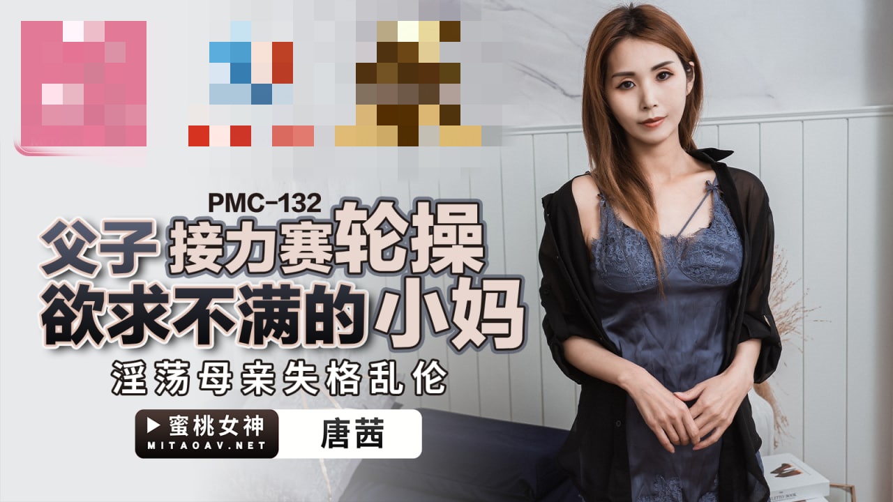 PMC132 父子接力赛轮操欲求不满的小妈 淫荡母亲失格乱伦 唐茜}