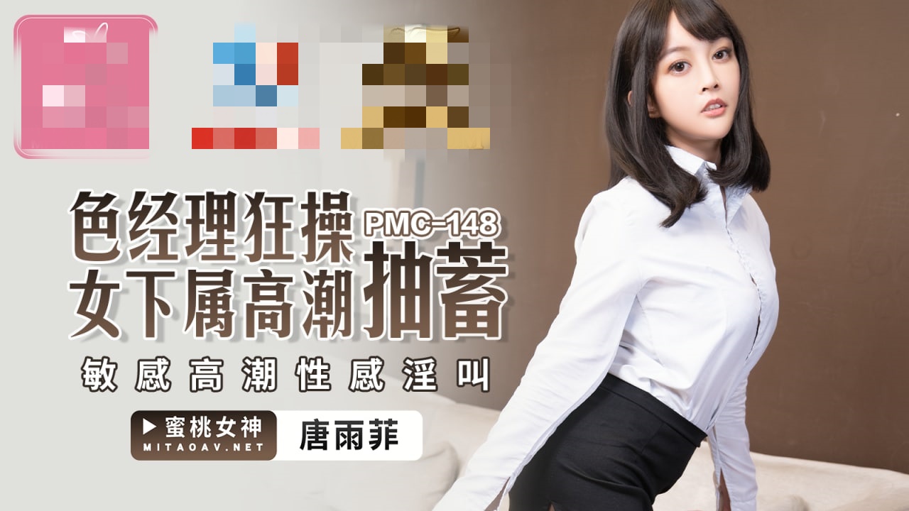PMC148 色经理狂操女下属高潮抽蓄 敏感高潮性感淫叫 唐雨菲}