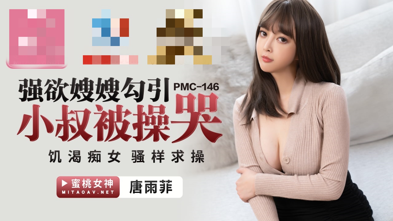 PMC146 强欲嫂嫂勾引小叔被操哭 饥渴痴女骚样求操 唐雨菲}